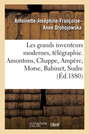 Les Grands Inventeurs Modernes, Télégraphie. Amontons, Chappe, Ampère, Morse, Babinet, Sudre