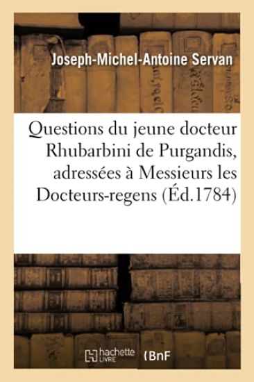 Questions Du Jeune Docteur Rhubarbini de Purgandis, Adressées À Messieurs Les Docteurs-Regens