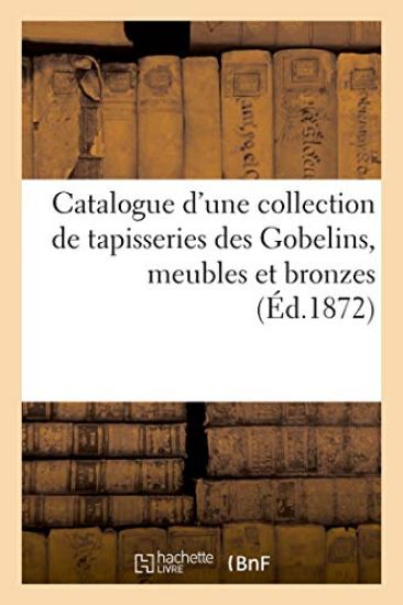 Catalogue d'Une Collection de Tapisseries Des Gobelins, Meubles Et Bronzes