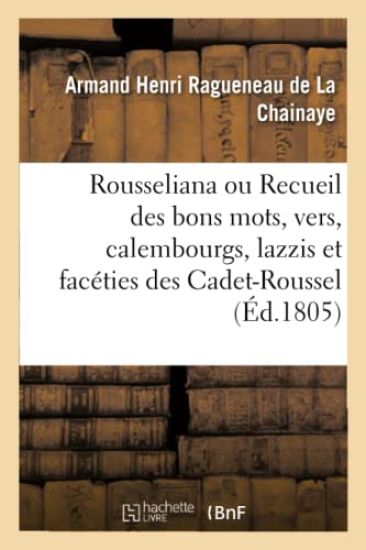 Rousseliana. Recueil de tous les bons mots, vers, calembourgs, lazzis et facéties des Cadet-Roussel