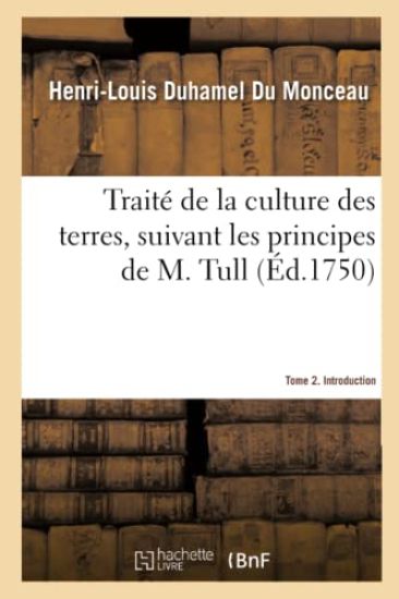 Traité de la Culture Des Terres, Suivant Les Principes de M. Tull. Tome 2. Introduction