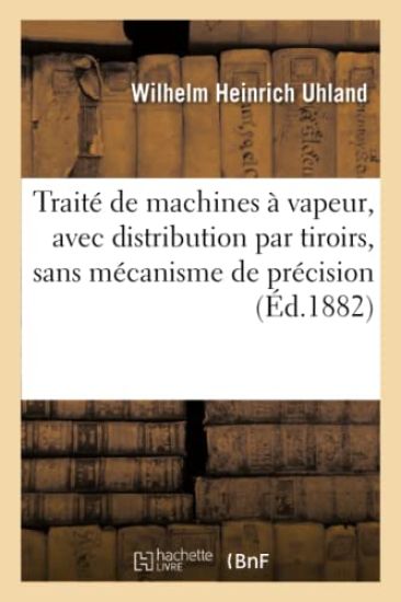 Traité de Machines À Vapeur, Avec Distribution Par Tiroirs, Sans Mécanisme de Précision