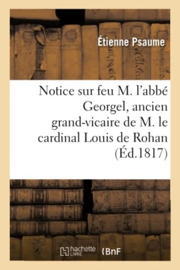 Notice Sur Feu M. l'Abbé Georgel, Ancien Grand-Vicaire de M. Le Cardinal Louis de Rohan