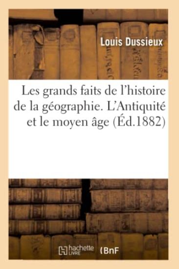 Les Grands Faits de l'Histoire de la Géographie. l'Antiquité Et Le Moyen Âge