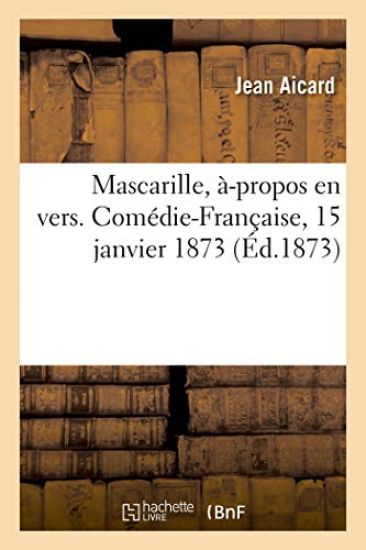 Mascarille, À-Propos En Vers, Pour l'Anniversaire de Molière. Comédie-Française, 15 Janvier 1873