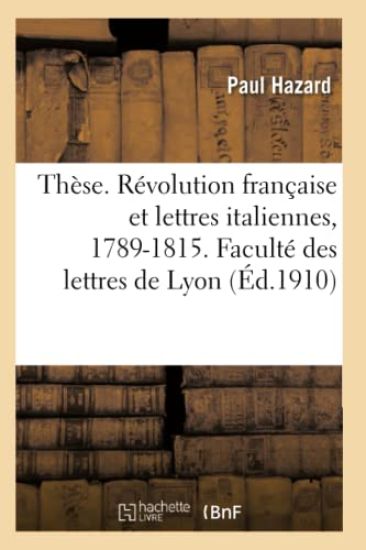 Thèse. La Révolution Française Et Les Lettres Italiennes, 1789-1815. Faculté Des Lettres de Lyon