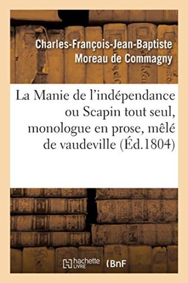 La Manie de l'Indépendance Ou Scapin Tout Seul, Monologue En Prose, Mêlé de Vaudeville