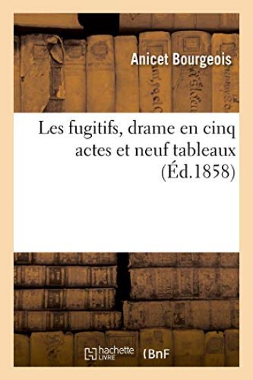 Les Fugitifs, Drame En Cinq Actes Et Neuf Tableaux