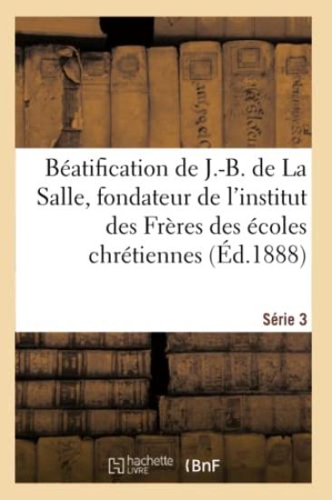 Béatification de J.-B. de la Salle, Fondateur de l'Institut Des Frères Des Écoles Chrétiennes