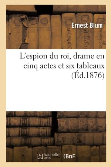 L'Espion Du Roi, Drame En Cinq Actes Et Six Tableaux