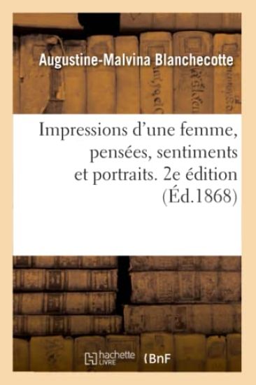 Impressions d'Une Femme, Pensées, Sentiments Et Portraits. 2e Édition