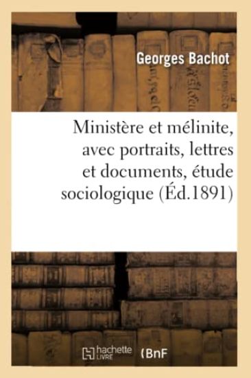 Ministère Et Mélinite, Avec Portraits, Lettres Et Documents, Étude Sociologique