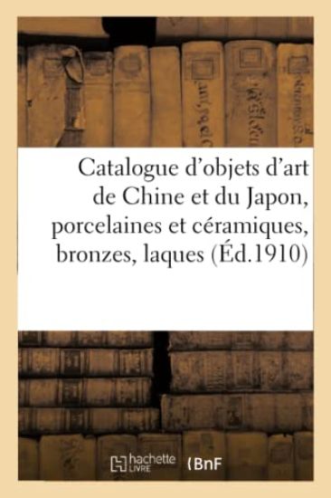 Catalogue d'Objets d'Art de la Chine Et Du Japon, Porcelaines Et Céramiques, Bronzes