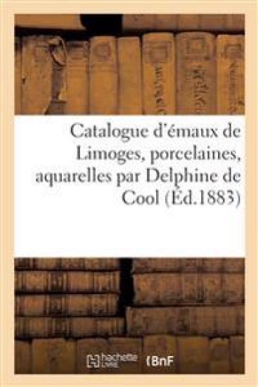 Catalogue d'émaux de Limoges, porcelaines, aquarelles par Delphine de Cool