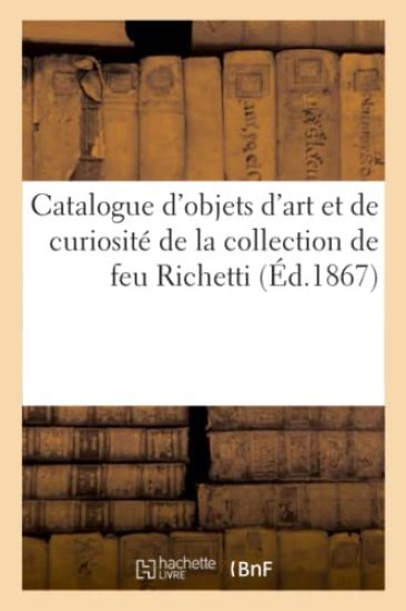 Catalogue d'Objets d'Art Et de Curiosité de la Collection de Feu Richetti