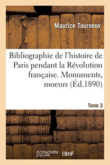 Bibliographie de l'Histoire de Paris Pendant La Révolution Française. Tome 3