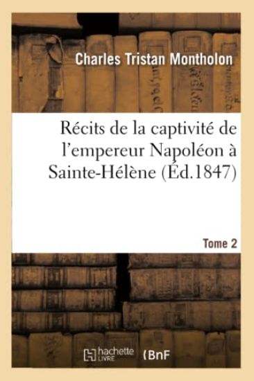 Récits de la Captivité de l'Empereur Napoléon À Sainte-Hélène. Tome 2