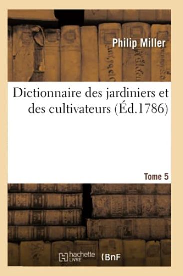 Dictionnaire Des Jardiniers Et Des Cultivateurs. Tome 5