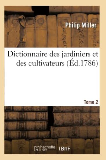 Dictionnaire Des Jardiniers Et Des Cultivateurs. Tome 2