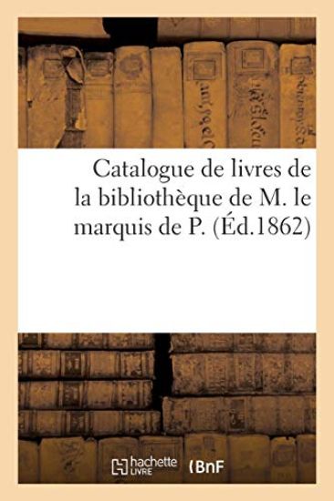 Catalogue de Livres de la Bibliothèque de M. Le Marquis de P.