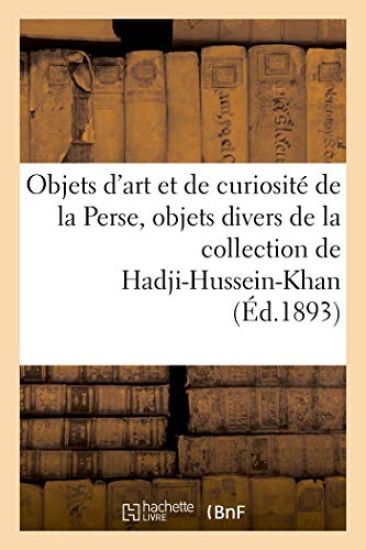 Objets d'Art Et de Curiosité de la Perse, Objets Divers de la Collection de Hadji-Hussein-Khan
