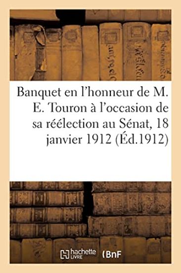 Banquet En l'Honneur de M. E. Touron À l'Occasion de Sa Réélection Au Sénat, 18 Janvier 1912