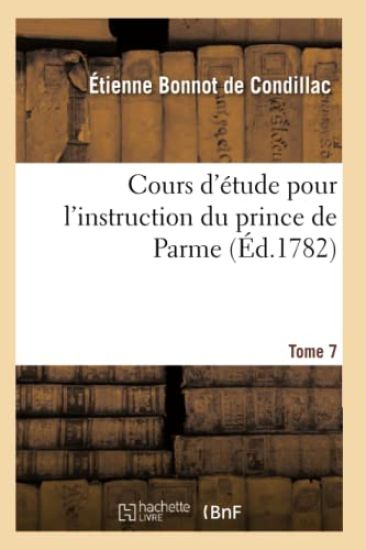 Cours d'Étude Pour l'Instruction Du Prince de Parme. Tome 7