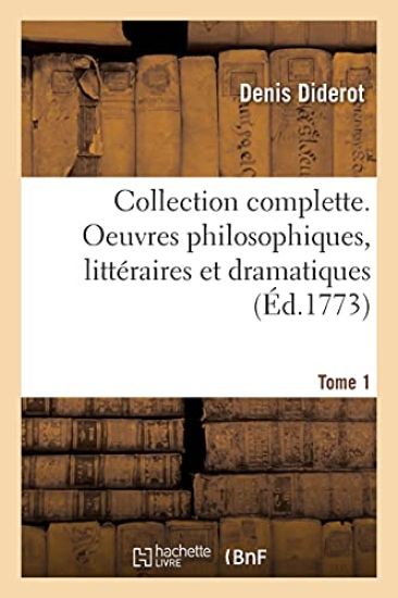 Collection Complette. Oeuvres Philosophiques, Littéraires Et Dramatiques. Tome 1