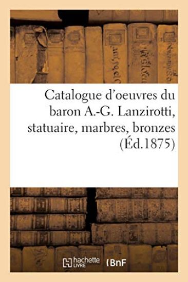Catalogue d'Oeuvres Du Baron A.-G. Lanzirotti, Statuaire, Marbres, Bronzes