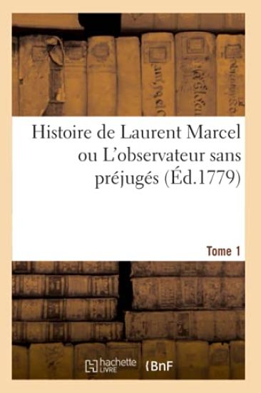 Histoire de Laurent Marcel Ou l'Observateur Sans Préjugés. Tome 1