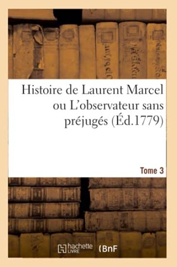 Histoire de Laurent Marcel Ou l'Observateur Sans Préjugés. Tome 3