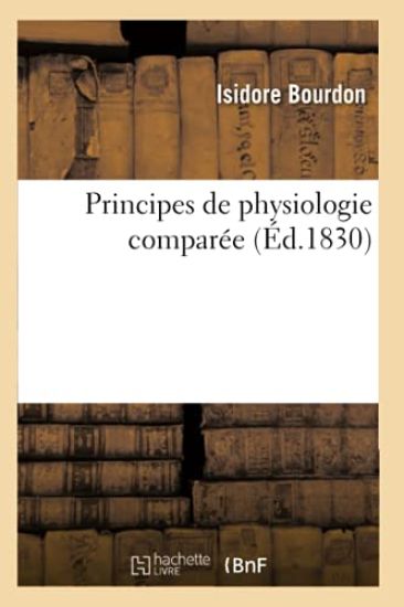 Principes de Physiologie Comparée Ou Histoire Des Phénomènes de la Vie Dans Tous Les Êtres