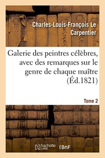 Galerie Des Peintres Célèbres, Avec Des Remarques Sur Le Genre de Chaque Maître. Tome 2