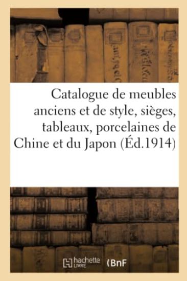 Catalogue de Meubles Anciens Et de Style, Sièges, Tableaux Anciens, Porcelaines de Chine Et Du Japon
