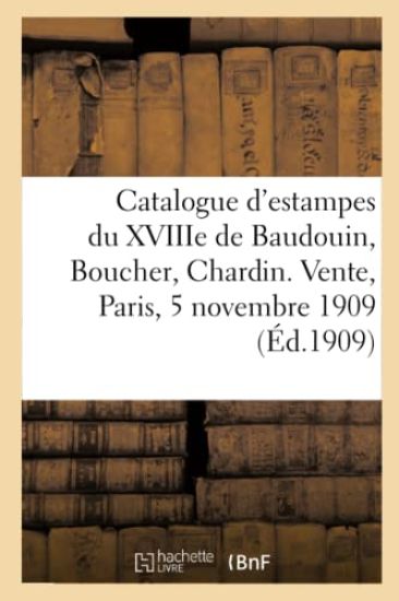 Catalogue d'Estampes Du Xviiie de Baudouin, Boucher, Chardin. Vente, Paris, 5 Novembre 1909
