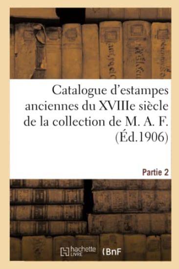 Catalogue d'Estampes Anciennes Du Xviiie Siècle Des Écoles Française Et Anglaise Imprimées En Noir