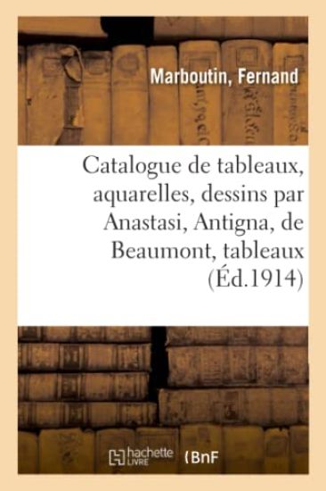 Catalogue de Tableaux Modernes, Aquarelles, Dessins Par Anastasi, Antigna, de Beaumont