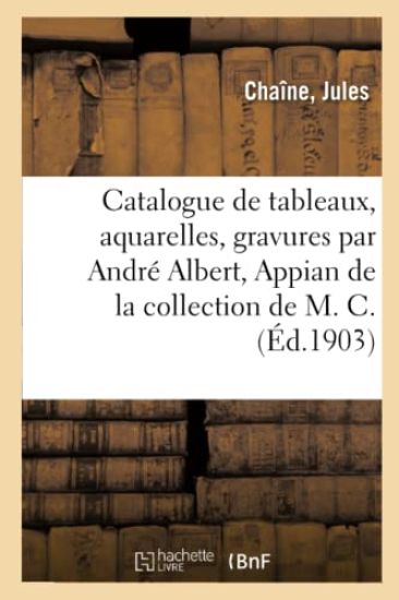 Catalogue de Tableaux Modernes, Aquarelles, Dessins, Gravures Par André Albert, Appian, J. Bail