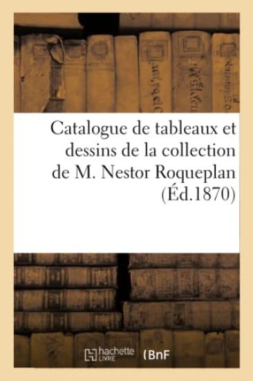 Catalogue de Tableaux Et Dessins de la Collection de M. Nestor Roqueplan
