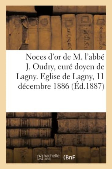 Noces d'Or de M. l'Abbé J. Oudry, Curé Doyen de Lagny. Eglise de Lagny, 11 Décembre 1886