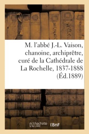 M. l'Abbé J.-L. Vaison, Chanoine, Archiprêtre, Curé de la Cathédrale de la Rochelle, 1837-1888