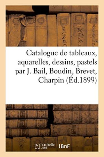 Catalogue de Tableaux Modernes, Aquarelles, Dessins, Pastels Par J. Bail, Boudin, Brevet, Charpin