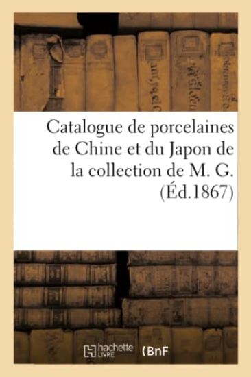 Catalogue de Porcelaines de Chine Et Du Japon de la Collection de M. G.