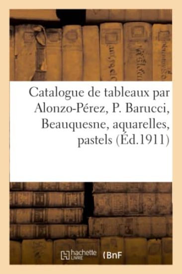 Catalogue de Tableaux Modernes Par Alonzo-Pérez, P. Barucci, Beauquesne, Aquarelles, Pastels