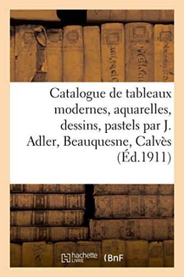 Catalogue de Tableaux Modernes, Aquarelles, Dessins, Pastels Par J. Adler, Beauquesne, Calvès