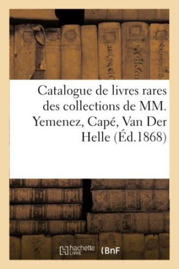 Catalogue de Livres Rares Des Collections de MM. Yemenez, Capé, Van Der Helle