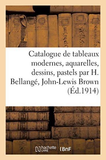 Catalogue de Tableaux Modernes, Aquarelles, Dessins, Pastels Par H. Bellangé, John-Lewis Brown