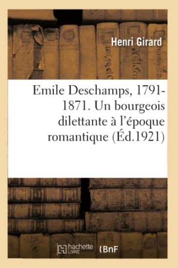 Emile Deschamps, 1791-1871. Un Bourgeois Dilettante À l'Époque Romantique