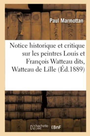 Notice Historique Et Critique Sur Les Peintres Louis Et François Watteau Dits, Watteau de Lille