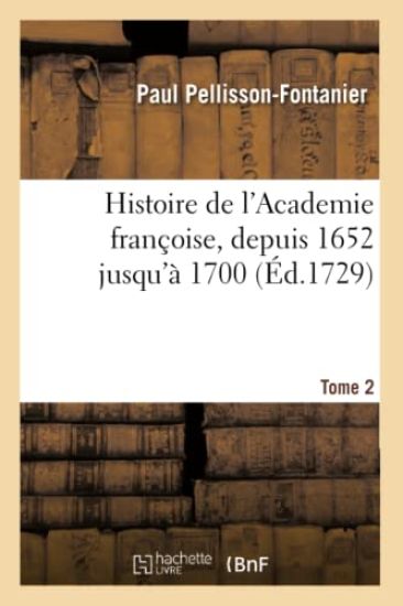 Histoire de l'Academie Françoise. Tome 2. Depuis 1652 Jusqu'à 1700